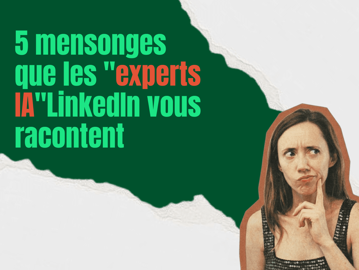 5 mensonges que les « experts IA » LinkedIn vous racontent